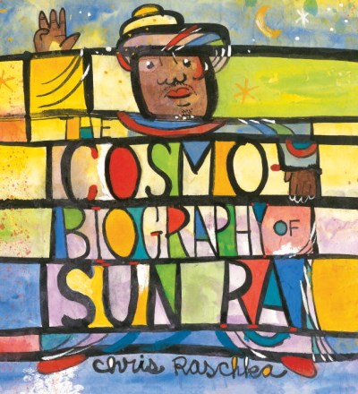 Chris Raschka/The Cosmobiography of Sun Ra@ The Sound of Joy Is Enlightening